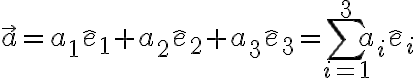 $\vec{a}=a_1\hat{e}_1 + a_2\hat{e}_2 + a_3\hat{e}_3 = \sum_{i=1}^3 a_i \hat{e}_i$